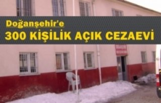 Doğanşehir'e 300 Kişilik Açık Cezaevi