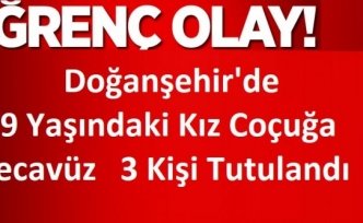Doğanşehir'de  9 Yaşındaki Kız Coçuğa Tecavüz   3 Kişi Tutuklandı